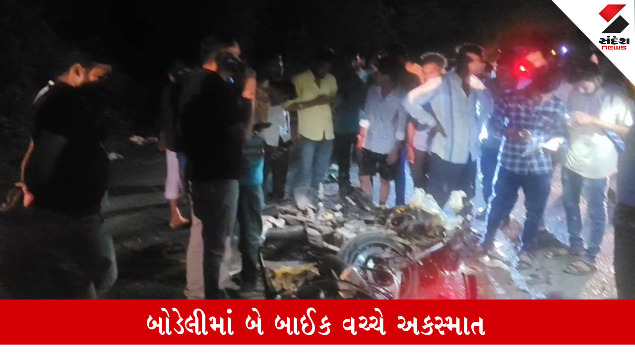 Bodeliમાં સ્વામિનારાયણ મંદિર પાસે 2 બાઈક વચ્ચે અકસ્માત સર્જાયો, એકનું ઘટના સ્થળે મોત
