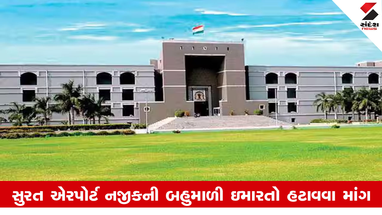 Ahmedabad News: સુરત એરપોર્ટ નજીક બહુમાળી ઈમારતોનું અડચણ દૂર થવું જરૂરી,બિલ્ડરને NOC શું જોઇને અપાઈ?: હાઈકોર્ટ