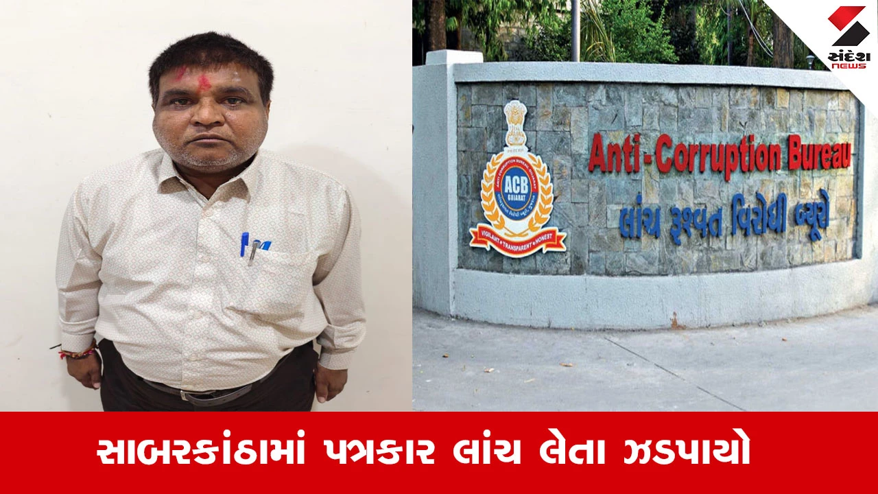Sabarkantha News : સાબરકાંઠામાં પત્રકાર રૂ. 4 લાખની લાંચ લેતા ઝડપાયો, ACBમાં કરેલી અરજીનો નિકાલ કરવા માંગી લાંચ