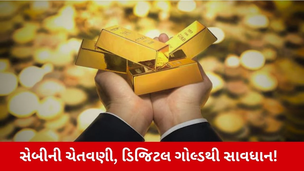 SEBI ની ચેતવણી, ડિજિટલ સોનામાં રોકાણ જોખમી, 'અમારી કોઈ જવાબદારી નથી…!'.