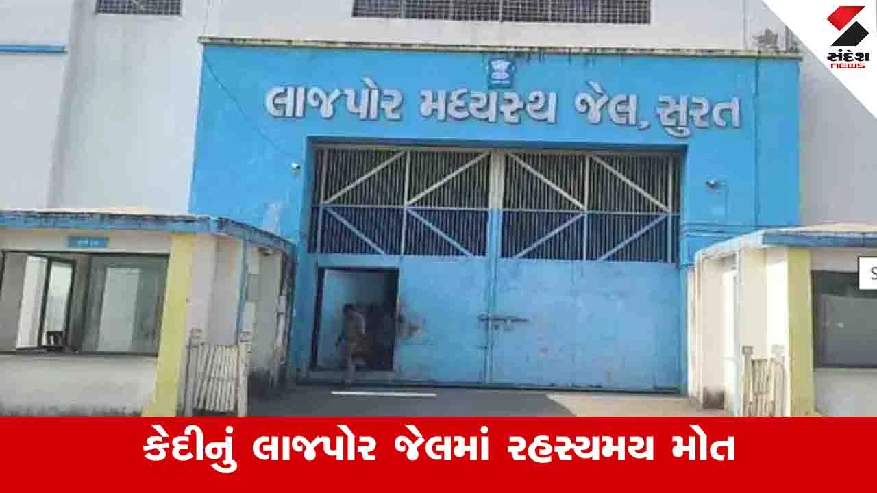 સુરતની લાજપોર જેલમાં દુષ્કર્મના આરોપીનું રહસ્યમય મોત, ખભાના દુ:ખાવાથી બેભાન થઈ જતાં મોત થયું.