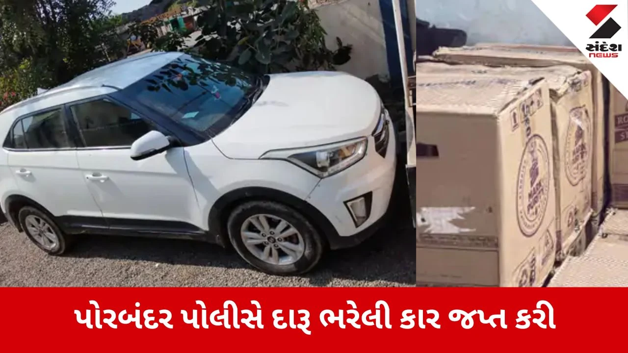 Porbandar: LCBએ ઓડદર રોડ પરથી લાખોની કિંમતનો વિદેશી દારૂ ભરેલી કાર ઝડપી 