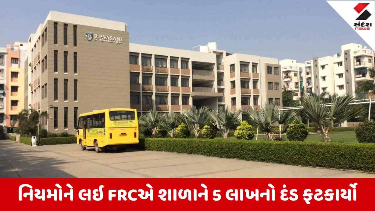 અમદાવાદ: નવા નરોડાની આર.પી. વસાણી સ્કૂલને FRC દ્વારા દરખાસ્ત વગર ફી વસૂલતા 5 લાખનો દંડ ફટકારાયો.