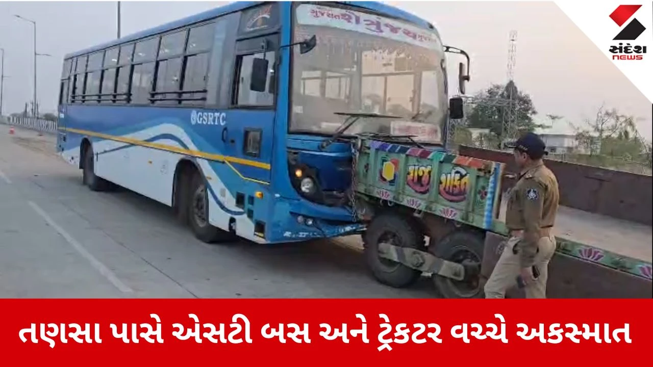 તણસા પાસે ST બસ અને ટ્રેક્ટર વચ્ચે અકસ્માત થતા ટ્રેક્ટર ચાલકને ગંભીર ઈજા થઈ.