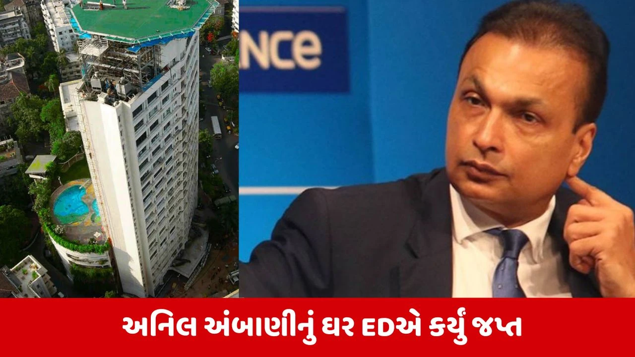 EDની મોટી કાર્યવાહી, મુંબઈમાં અનિલ અંબાણીનું 3716 કરોડ રૂપિયાનું ઘર કર્યું જપ્ત 