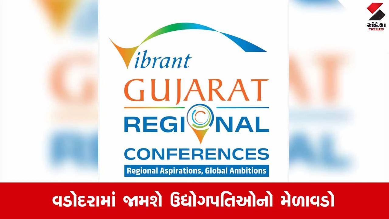 Vibrant Gujaratના રોકાણનો નવો પડઘો: જૂનના અંતમાં વડોદરામાં યોજાશે મધ્ય ગુજરાતની રિજનલ કોન્ફરન્સ