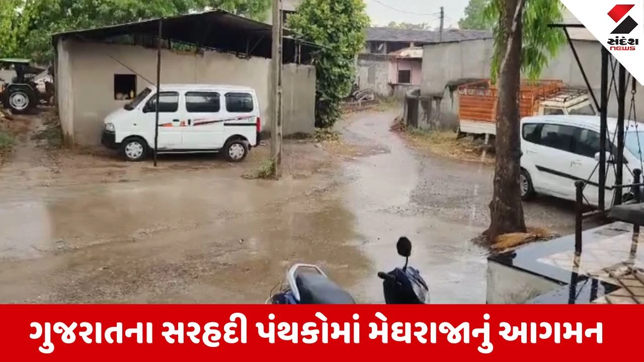 ઉત્તર અને મધ્ય ગુજરાતના સરહદી પંથકોમાં મેઘરાજાનું આગમન, વહેલી સવારથી વરસાદી માહોલ