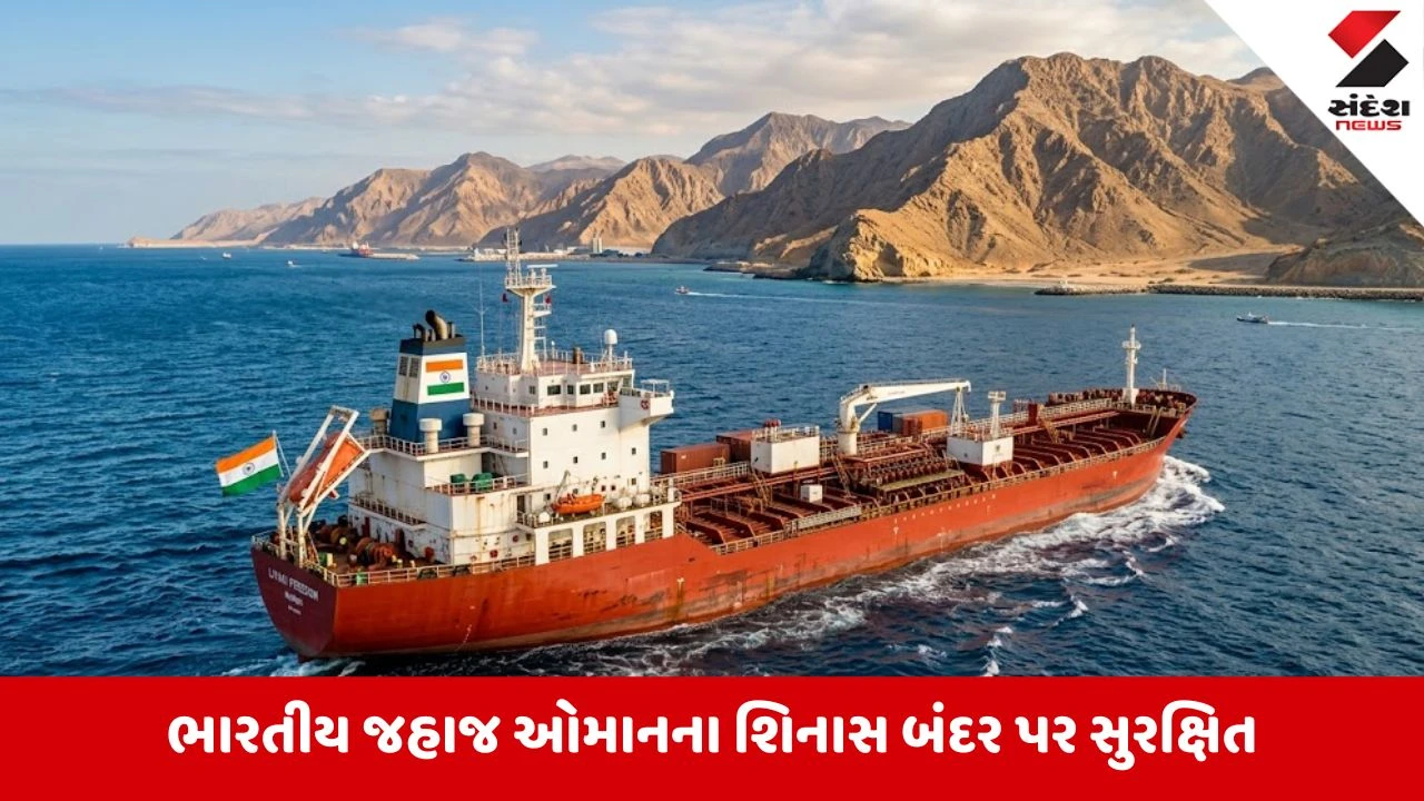Omanની ખાડીમાંથી ભારતીય જહાજ સુરક્ષિત બંદર પર પહોંચતા રાહતનો શ્વાસ