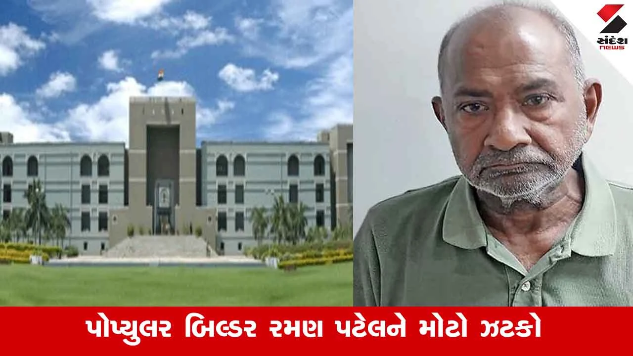 Ahmedabad News:  હાઇકોર્ટે પોપ્યુલર બિલ્ડર રમણ પટેલની સજા રદ કરવા અંગેની અરજી ફગાવી