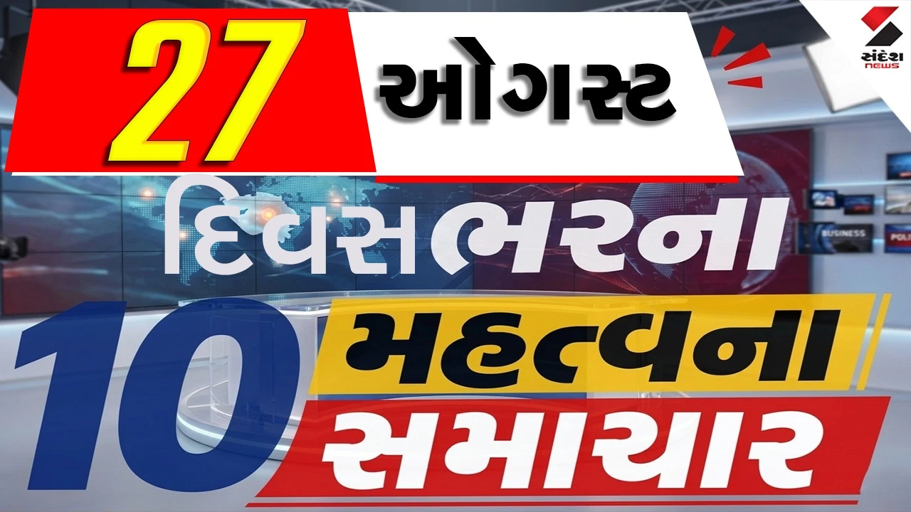 27 ઓગસ્ટના દિવસભરના 10 મહત્વના સમાચાર વાંચો એક ક્લિક પર