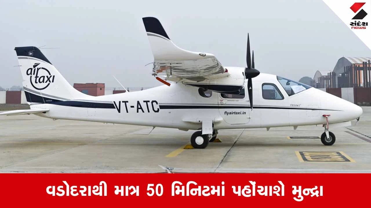 Vadodaraથી એર ટેક્સી સેવાનો પ્રારંભ: રક્ષાબંધનના દિવસે પ્રથમ ફ્લાઇટનું સફળ ટેક-ઓફ