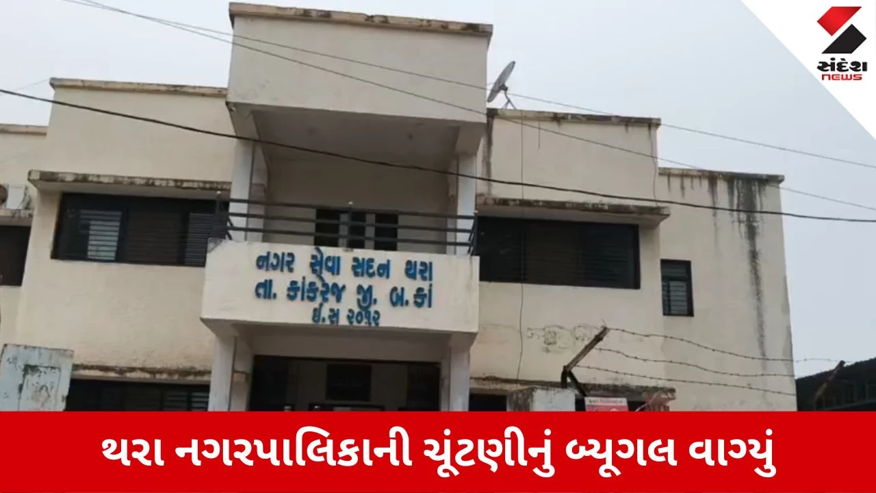 Banaskantha News: થરા નગરપાલિકાની ચૂંટણી જાહેર, નોંધી લો મહત્વની તારીખો