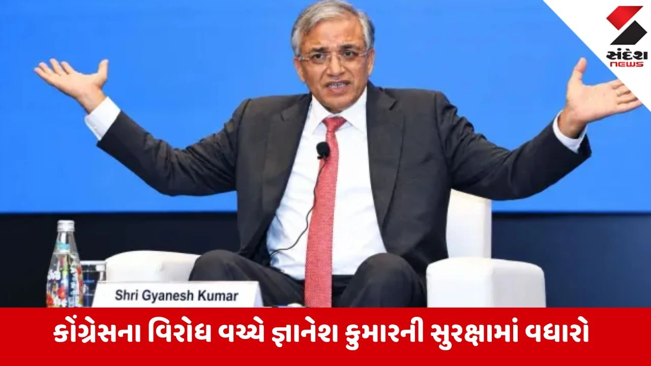 મુખ્ય ચૂંટણી કમિશનર જ્ઞાનેશ કુમારની સુરક્ષા Z+ કવચ સાથે વધારાઈ